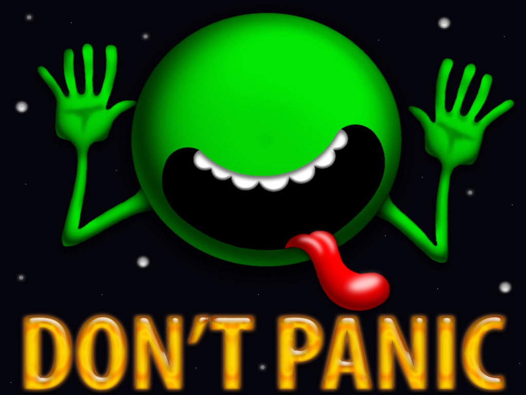 Don't Panic (from Hitchhiker's Guide to the Galaxy)